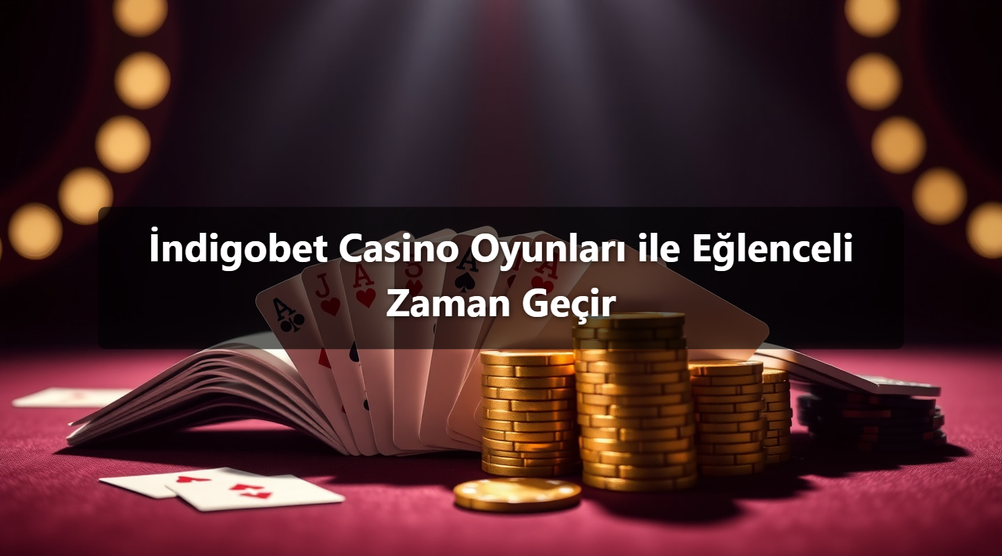 İndigobet Casino Oyunları ile Eğlenceli Zaman Geçir